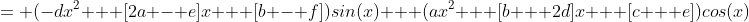 = (-dx^2 + [2a - e]x + [b - f])sin(x) + (ax^2 + [b + 2d]x + [c + e])cos(x)