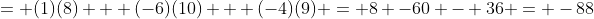 = (1)(8) + (-6)(10) + (-4)(9) = 8 -60 - 36 = -88