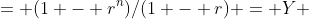 = (1 - r^n)/(1 - r) = Y 