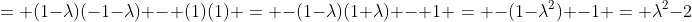 = (1-\lambda)(-1-\lambda) - (1)(1) = -(1-\lambda)(1+\lambda) - 1 = -(1-\lambda^2) -1 = \lambda^2-2