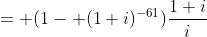 = (1- (1+i)^{-61})\frac{1+i}{i}