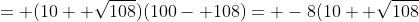 = (10+ \sqrt{108})(100- 108)= -8(10+ \sqrt{108}