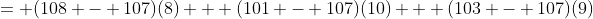 = (108 - 107)(8) + (101 - 107)(10) + (103 - 107)(9)
