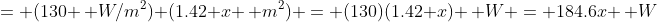 = (130 \, W/m^2) (1.42 x \, m^2) = (130)(1.42 x) \, W = 184.6x \, W