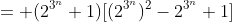 = (2^{3^n}+1)[(2^{3^n})^2-2^{3^n}+1]