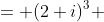 = (2+i)^3 