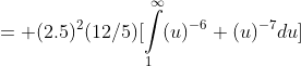= (2.5)^{2}(12/5)[\intop_{1}^{\infty}(u)^{-6}+(u)^{-7}du]