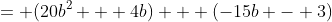 = (20b^2 + 4b) + (-15b - 3)