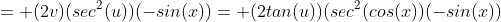 = (2v)(sec^2(u))(-sin(x))= (2tan(u))(sec^2(cos(x))(-sin(x))