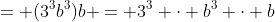 = (3^3b^3)b = 3^3 \cdot b^3 \cdot b