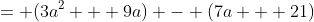= (3a^2 + 9a) - (7a + 21)