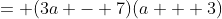 = (3a - 7)(a + 3)