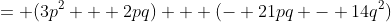 = (3p^2 + 2pq) + (- 21pq - 14q^2)