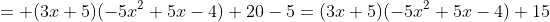 = (3x+5)(-5x^2+5x-4)+20-5=(3x+5)(-5x^2+5x-4)+15