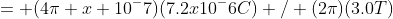 = (4\pi x 10^-7)(7.2x10^-6C) / (2\pi)(3.0T)