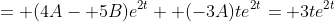 = (4A- 5B)e^{2t}+ (-3A)te^{2t}= 3te^{2t}
