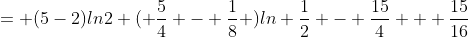 = (5-2)ln2 ( \frac{5}{4} - \frac{1}{8} )ln \frac{1}{2} - \frac{15}{4} + \frac{15}{16}