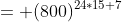 = (800)^{24*15+7}