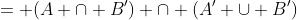 = (A \cap B') \cap (A' \cup B')