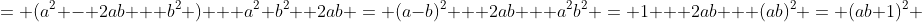 = (a^2 - 2ab + b^2 ) + a^2 b^2 +2ab = (a-b)^2 + 2ab + a^2b^2 = 1 + 2ab + (ab)^2 = (ab+1)^2 