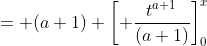 = (a+1) \left[ \frac{t^{a+1}}{(a+1)}\right]_0^x