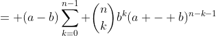 = (a-b)\sum_{k=0}^{n-1} \binom{n}{k}b^k(a - b)^{n-k-1}