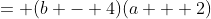 = (b - 4)(a + 2)