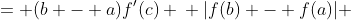 \displaystyle \begin{align*} f(b) - f(a) &= (b - a)f'(c) \\ |f(b) - f(a)| &= |(b - a)f'(c)| \\ |f(b) - f(a)| &= |b - a||f'(c)| \end{align*}