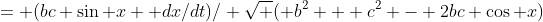 = (bc \sin x  dx/dt)/ \sqrt ( b^2 + c^2 - 2bc \cos x)
