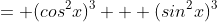 = (cos^{2}x)^3 + (sin^{2}x)^3