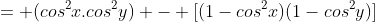 = (cos^2x.cos^2y) - [(1-cos^2x)(1-cos^2y)]