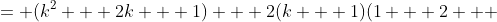 = (k^2 + 2k + 1) + 2(k + 1)(1 + 2 + ~...~ + k)