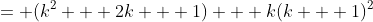 = (k^2 + 2k + 1) + k(k + 1)^2