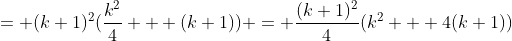 = (k+1)^2(\frac{k^2}{4} + (k+1)) = \frac{(k+1)^2}{4}(k^2 + 4(k+1))