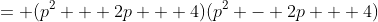 = (p^2 + 2p + 4)(p^2 - 2p + 4)