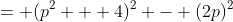 = (p^2 + 4)^2 - (2p)^2