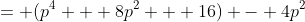 = (p^4 + 8p^2 + 16) - 4p^2