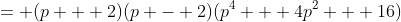 = (p + 2)(p - 2)(p^4 + 4p^2 + 16)