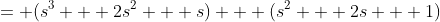 = (s^3 + 2s^2 + s) + (s^2 + 2s + 1)