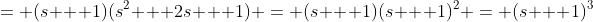 = (s + 1)(s^2 + 2s + 1) = (s + 1)(s + 1)^2 = (s + 1)^3