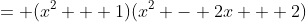 = (x^2 + 1)(x^2 - 2x + 2)