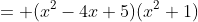= (x^2-4x+5)(x^2+1)