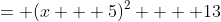 = (x + 5)^2  + 13