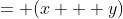 = (x + y)