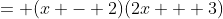 = (x - 2)(2x + 3)