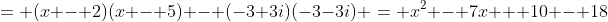 = (x - 2)(x - 5) - (-3+3i)(-3-3i) = x^2 - 7x + 10 - 18