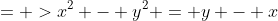 = >x^2 - y^2 = y - x