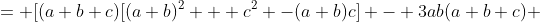 = [(a+b+c)[(a+b)^2 + c^2 -(a+b)c] - 3ab(a+b+c) 