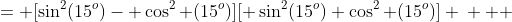 \begin{align*} \sin^4(15^o)- \cos^4 (15^o) &= [\sin^2(15^o)- \cos^2 (15^o)][ \sin^2(15^o)+\cos^2 (15^o)] \\   &=\sin^2(15^o)- \cos^2 (15^o)  \\ &= -\cos(30^o)\end{align*}