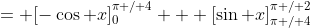 = [-\cos x]_0^{\pi / 4} + [\sin x]_{\pi / 4}^{\pi / 2}